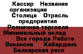 Кассир › Название организации ­ Outstaff Столица › Отрасль предприятия ­ Розничная торговля › Минимальный оклад ­ 36 000 - Все города Работа » Вакансии   . Кабардино-Балкарская респ.